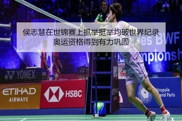 侯志慧在世锦赛上抓举挺举均破世界纪录 奥运资格得到有力巩固