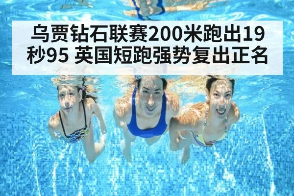 乌贾钻石联赛200米跑出19秒95 英国短跑强势复出正名