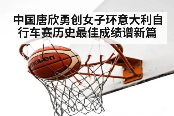 中国唐欣勇创女子环意大利自行车赛历史最佳成绩谱新篇
