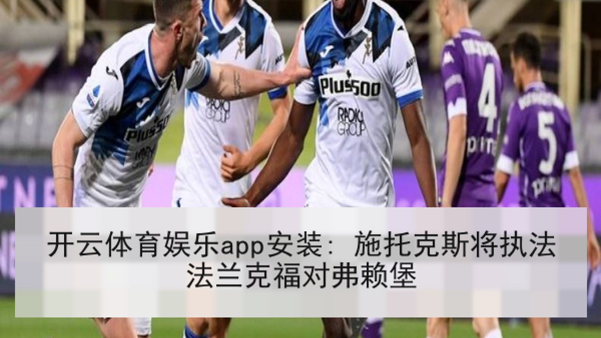 开云体育娱乐app安装: 施托克斯将执法法兰克福对弗赖堡